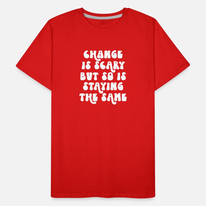 Change Is Scary But So Is Staying The Same Men's Premium Organic T-Shirt
