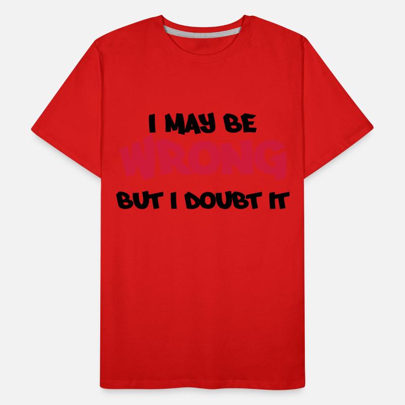 I may be wrong, but I doubt it Men's Premium Organic T-Shirt