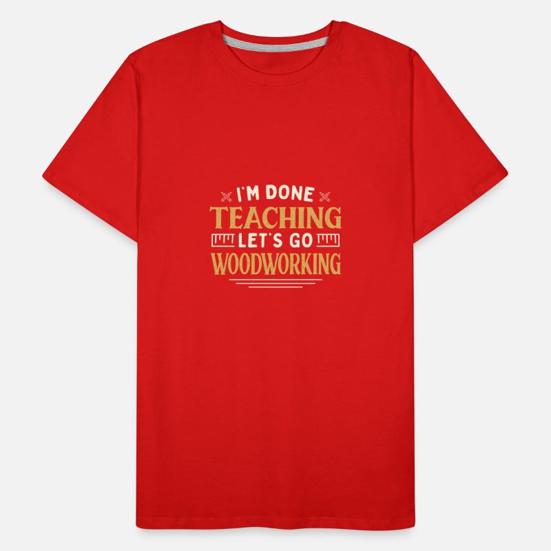 I'm Done Teaching Let's Go Woodworking Funny Männer Premium Bio T-Shirt