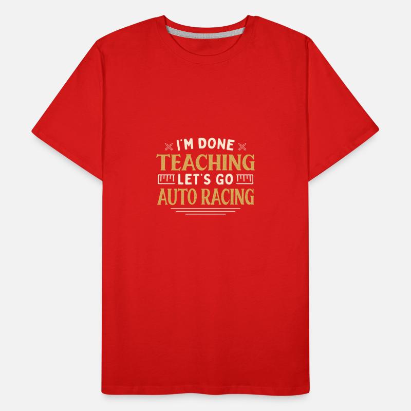 I'm Done Teaching Let's Go Auto Racing Funny Men's Premium Organic T-Shirt
