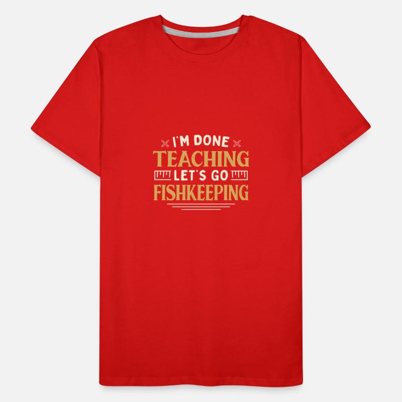 I'm Done Teaching Let's Go Fishkeeping Funny Männer Premium Bio T-Shirt
