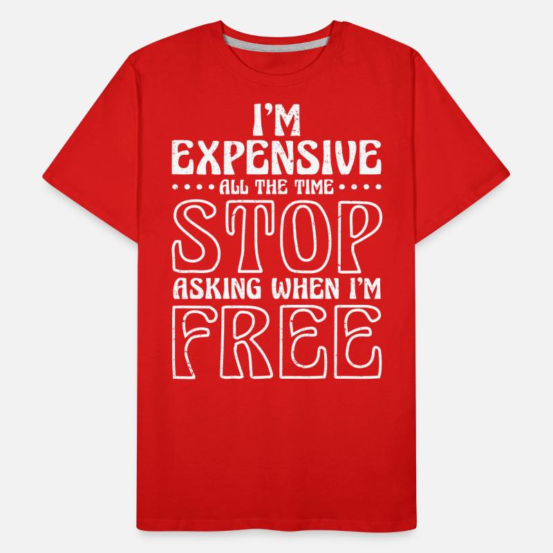I'm Expensive All The Time Stop Asking When Im Men's Premium Organic T-Shirt