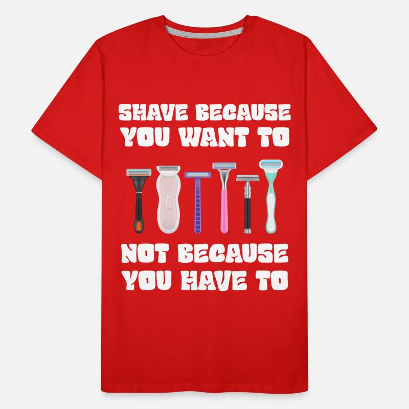 Rasez-vous parce que vous le voulez, pas parce que vous devez le faire T-shirt bio Premium Homme