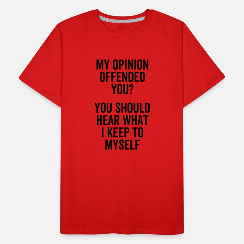 Mon opinion vous a offensé Vous devriez entendre quoi T-shirt bio Premium Homme