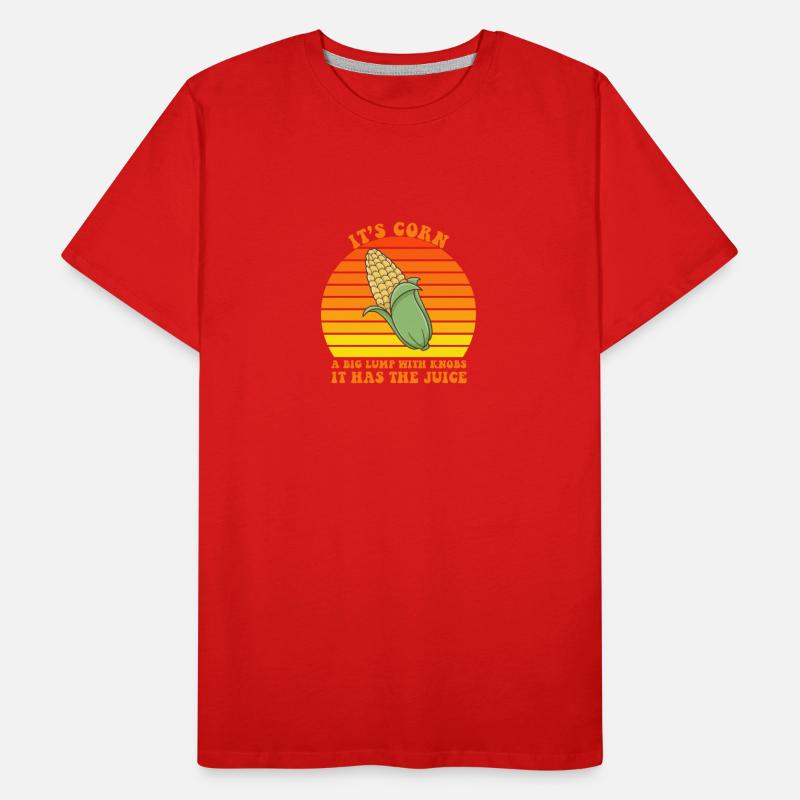 It's Corn A Big Lump With Knobs It Has The Juice Men's Premium Organic T-Shirt