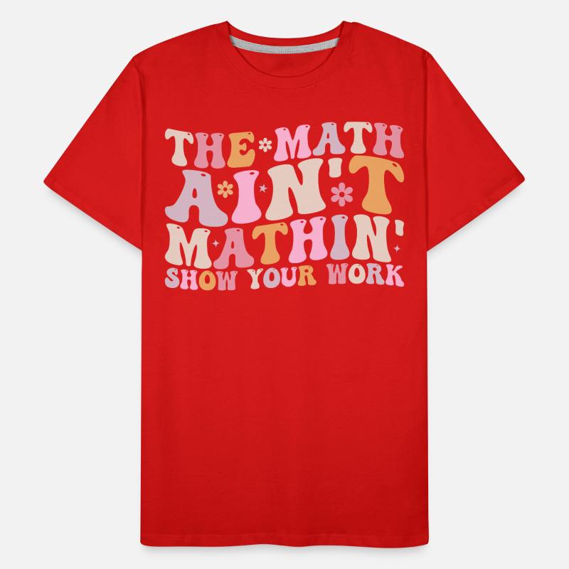 The Math Aint Mathin Show Your Work T-shirt bio Premium Homme