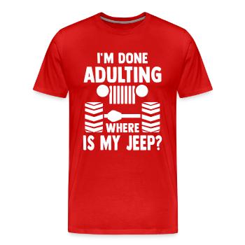 I'm done Adulting where is my Jeep? offroad suv - Men's Premium Organic T-Shirt - red - Front - Damien (186cm)