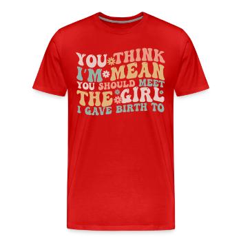 Du denkst, ich bin gemein, du solltest das Mädchen treffen, das ich gegeben habe - Männer Premium Bio T-Shirt - Rot - Vorne - Damien (186cm)