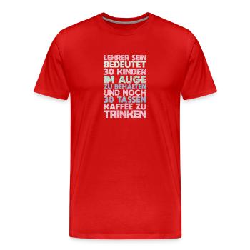 Lehrer Sein Bedeutet 30 Kinder Im Auge Zu... - Männer Premium Bio T-Shirt - Rot - Vorne - Damien (186cm)