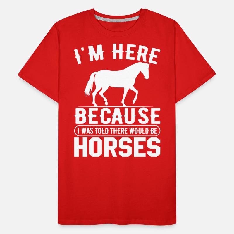 Ich bin hier, weil mir gesagt wurde, dass es Pferd Männer Premium Bio T-Shirt