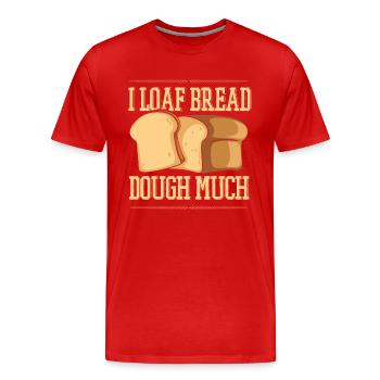 I Loaf Bread Dough Much Bread Dough Bread Maker - Men's Premium Organic T-Shirt - red - Front - Damien (186cm)