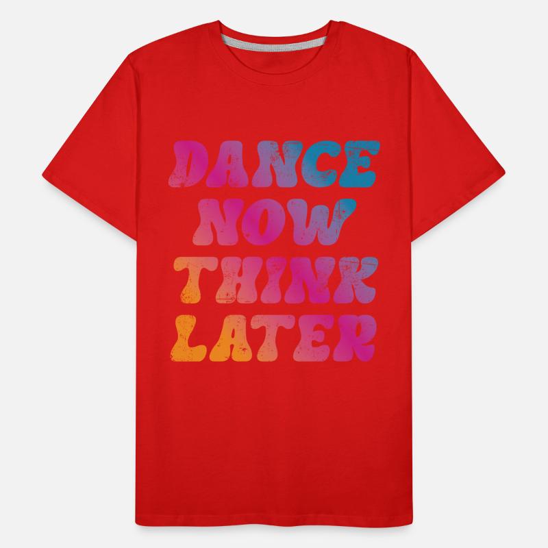 Dance now think later dancer dancer saying Men's Premium Organic T-Shirt