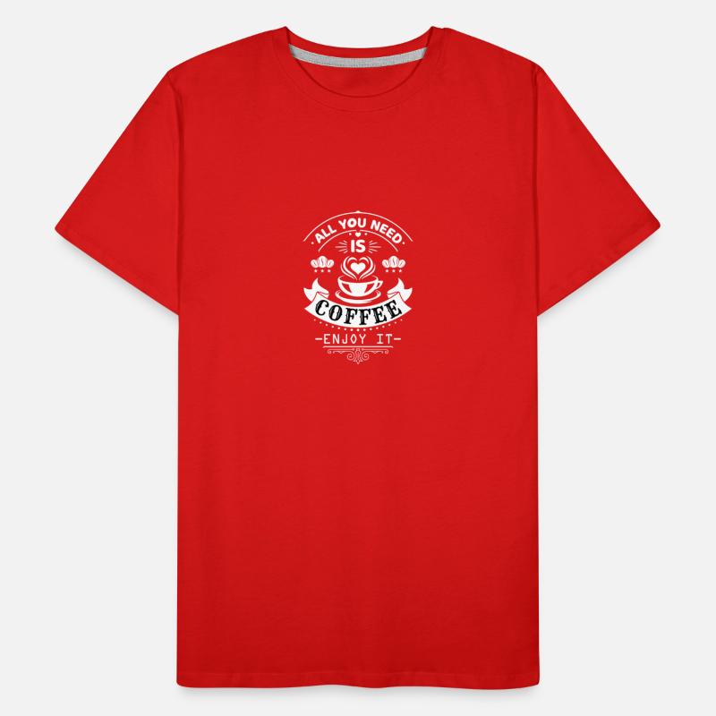 All you need is coffee enjoy it Men's Premium Organic T-Shirt