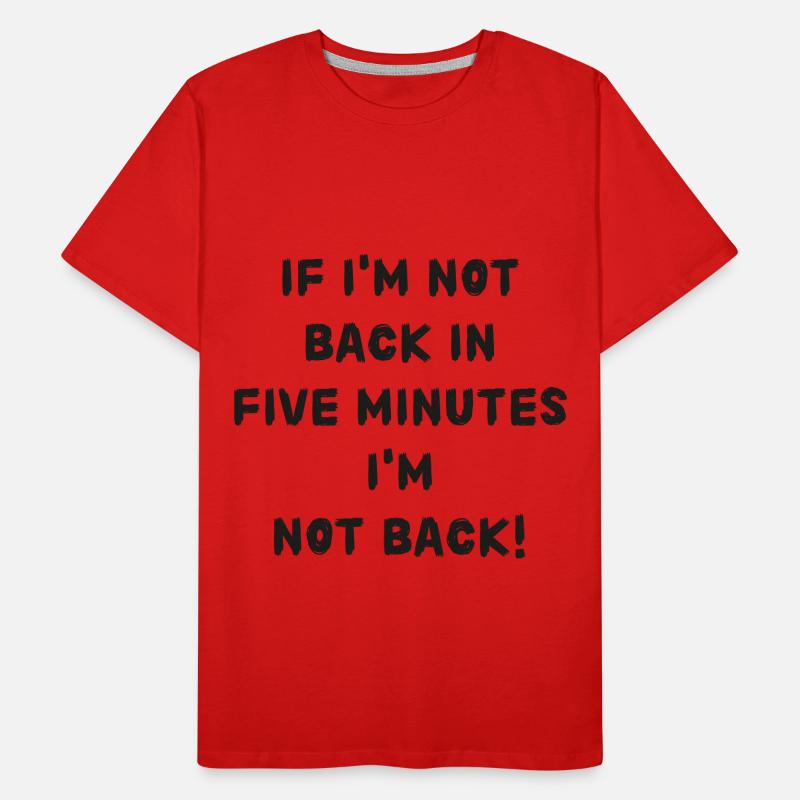 If i'm not back in five minutes just wait longer! Männer Premium Bio T-Shirt