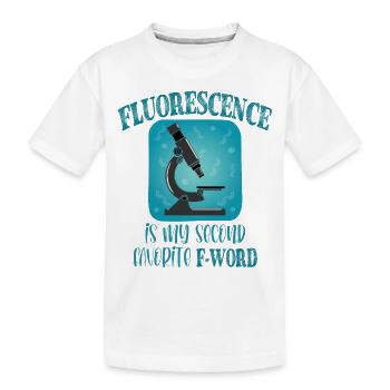 Fluorescence is My Second Favorite f word Funny - Kids' Premium Organic T-Shirt - white - Front