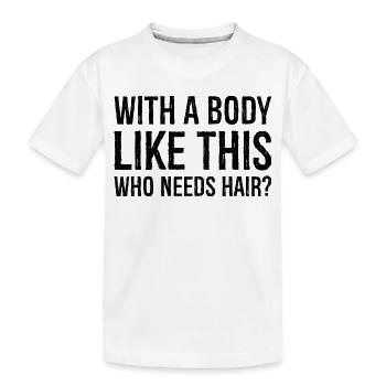 mit einem Körper wie diesem, der Haare braucht - Kinder Premium Bio T-Shirt - Weiß - Vorne