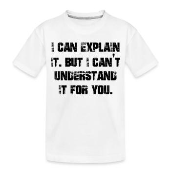 Je peux l’expliquer mais je ne peux pas le comprendre pour vous - T-shirt bio Premium Enfant - blanc - Devant