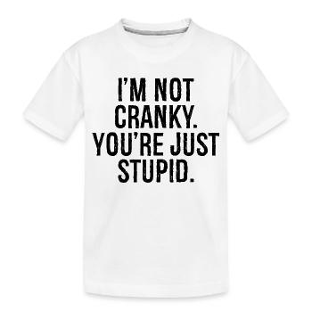 I'm not cranky you're just stupid - Kids' Premium Organic T-Shirt - white - Front