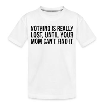 nothing is really lost until your mom can't find - Kids' Premium Organic T-Shirt - white - Front