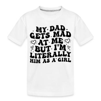 dad gets mad at me but I'm Literally him as a Girl - T-shirt bio Premium Enfant - blanc - Devant
