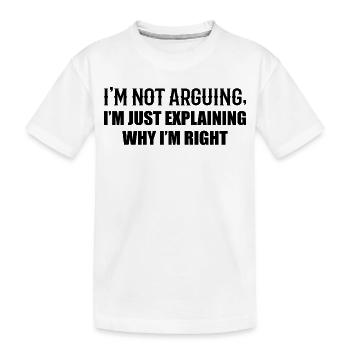 I'm Not Arguing, I'm Just Right - Kids' Premium Organic T-Shirt - white - Front