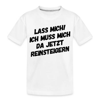 Lass mich ich muss mich da Reinsteigern - Kinder Premium Bio T-Shirt - Weiß - Vorne