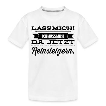 Lass mich ich muss mich da Reinsteigern - Kinder Premium Bio T-Shirt - Weiß - Vorne