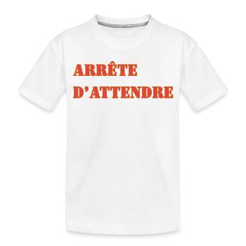 ARRÊTE D’ATTENDRE - T-shirt bio Premium Enfant - blanc - Devant