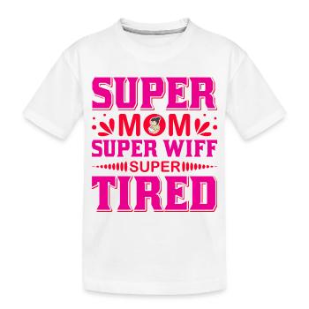 Super Mom Super Wife Super Tired Funny Shirt - Kids' Premium Organic T-Shirt - white - Front