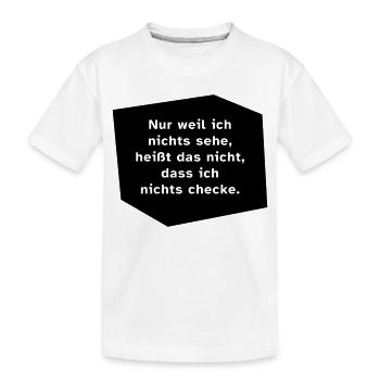 Nur weil ich nichts sehe, ... - Kinder Premium Bio T-Shirt - Weiß - Vorne