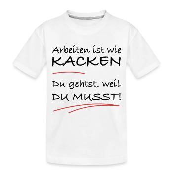 Arbeiten ist wie kacken – du musst einfach - Kinder Premium Bio T-Shirt - Weiß - Vorne