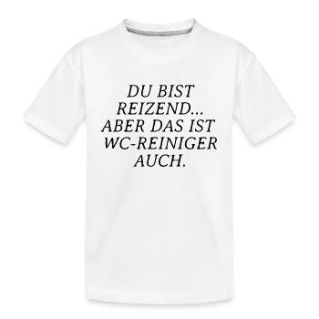 Du bist reizend aber das ist WC-Reiniger auch - Kinder Premium Bio T-Shirt - Weiß - Vorne