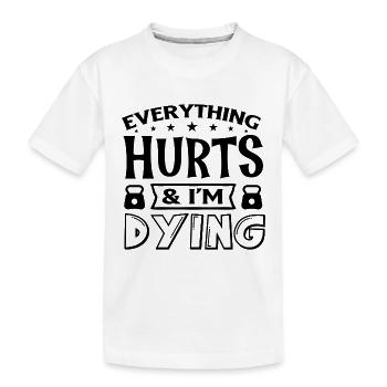Everything Hurt and Im Dying - Kids' Premium Organic T-Shirt - white - Front