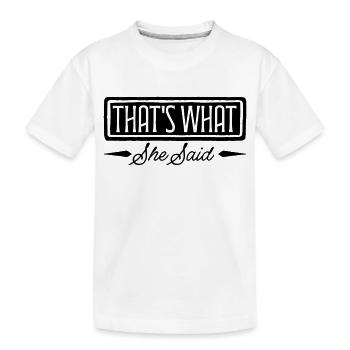 That s What She Said - Kinder Premium Bio T-Shirt - Weiß - Vorne