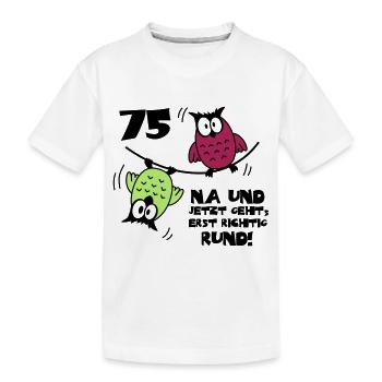 75. Geburtstag - Eulen "na und" - Kinder Premium Bio T-Shirt - Weiß - Vorne