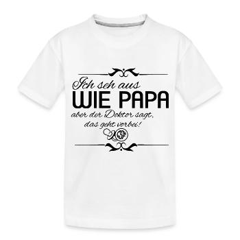 Ich seh aus wie PAPA aber der Doktor sagt... - Kinder Premium Bio T-Shirt - Weiß - Vorne