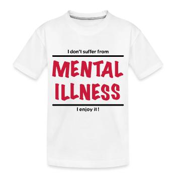 I don't suffer from Mental Illness, I enjoy it! - Kids' Premium Organic T-Shirt - white - Front