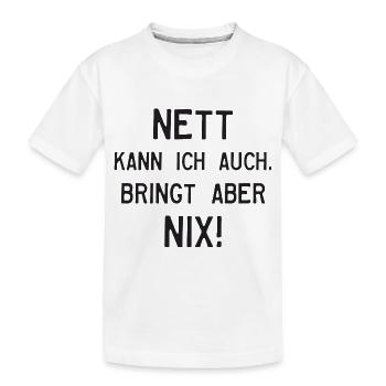 NETT KANN ICH AUCH. BRINGT ABER NIX! - Kinder Premium Bio T-Shirt - Weiß - Vorne