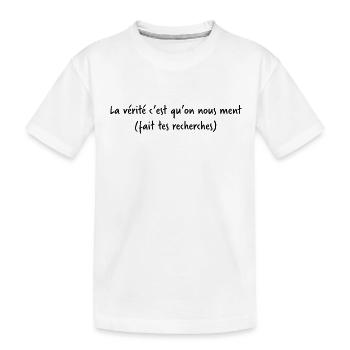 La vérité c'est qu'on nous ment (fait tes recherch - T-shirt bio Premium Enfant - blanc - Devant