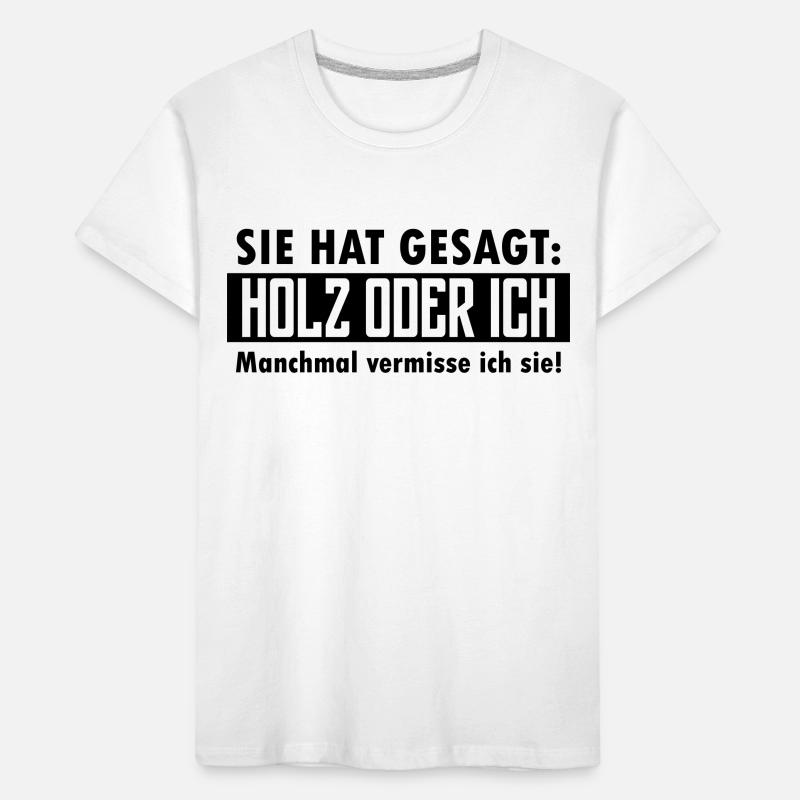 Sie hat gesagt: Holz oder ich... Kinder Premium Bio T-Shirt