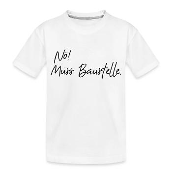 nö muss baustelle - Kinder Premium Bio T-Shirt - Weiß - Vorne