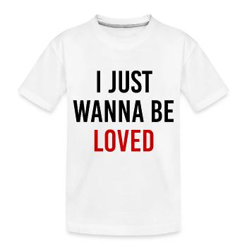 I Just Wanna Be Loved - Kids' Premium Organic T-Shirt - white - Front