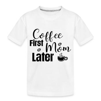 Coffee First Mom Later - Kids' Premium Organic T-Shirt - white - Front