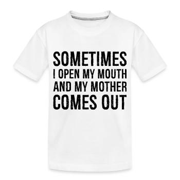 sometimes I open my mouth and my mother comes out - T-shirt bio Premium Enfant - blanc - Devant