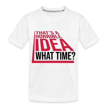 Thats a horrible Idea - Kids' Premium Organic T-Shirt - white - Front
