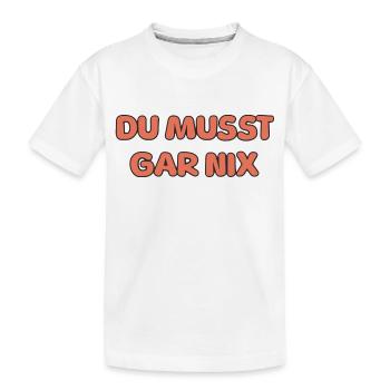 DU MUSST GAR NIX - Kinder Premium Bio T-Shirt - Weiß - Vorne