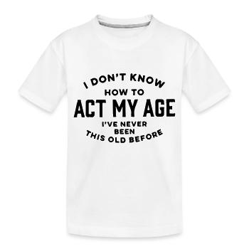Je ne sais pas comment agir à mon âge. - T-shirt bio Premium Enfant - blanc - Devant