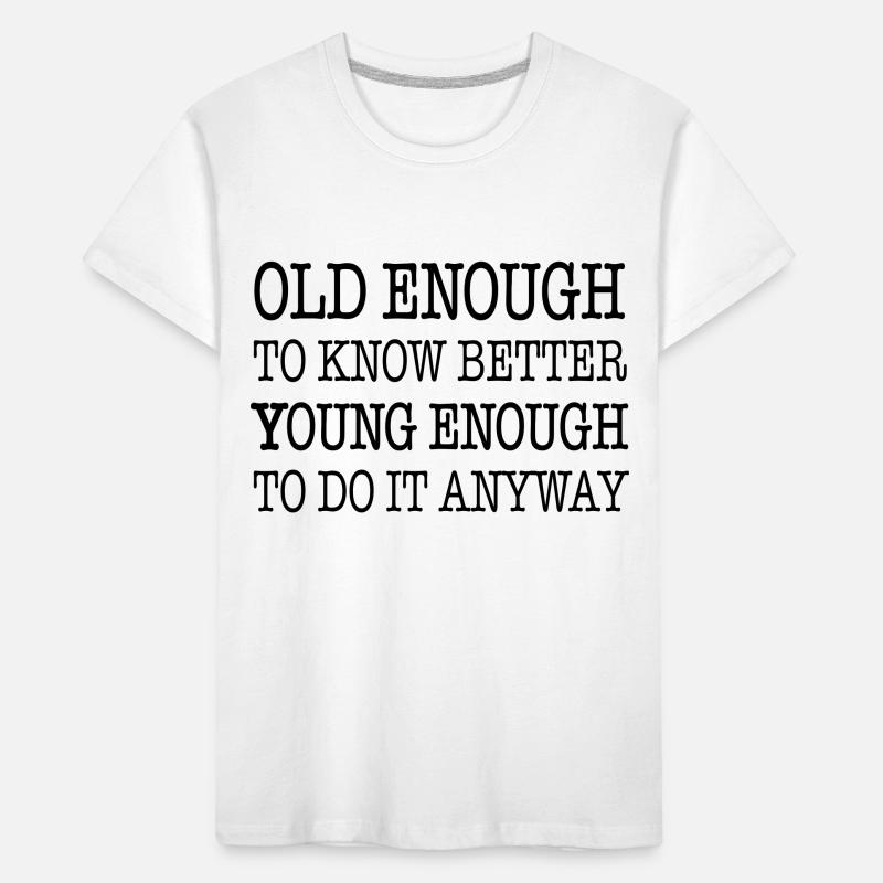 Old enough to know better, young enough to ... Kids' Premium Organic T-Shirt
