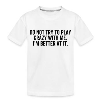 Versuchen Sie nicht, verrückt mit mir zu spielen, ich bin besser darin - Kinder Premium Bio T-Shirt - Weiß - Vorne