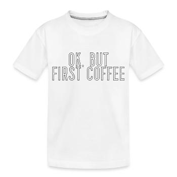 ok first coffee Kaffee Spruch Schrift Frühstück - Kinder Premium Bio T-Shirt - Weiß - Vorne
